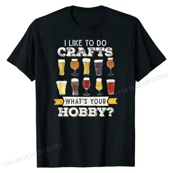 Smiješno, ja volim raditi obrta, što je tvoje hobi, t-shirt s pivski piće, Majice, Slatka Pamučna muška Majica s 3D ispis